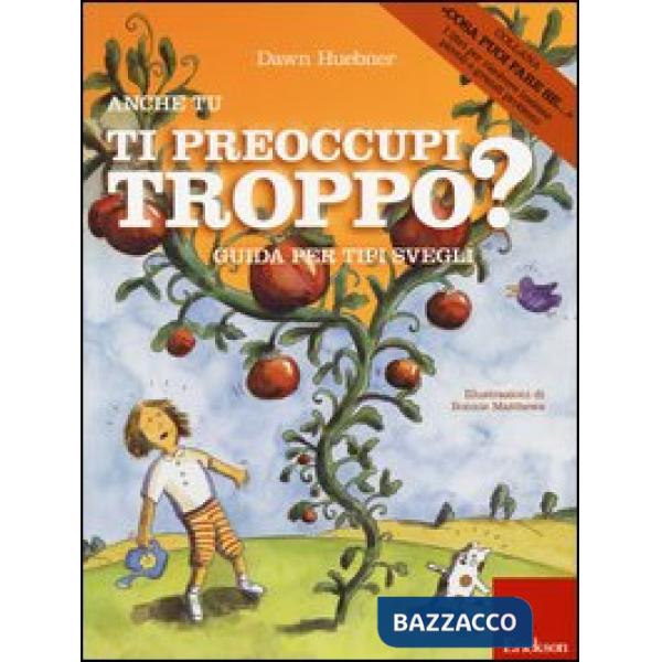 Anche tu ti preoccupi troppo? Guida per tipi svegli. Ediz. illustrata