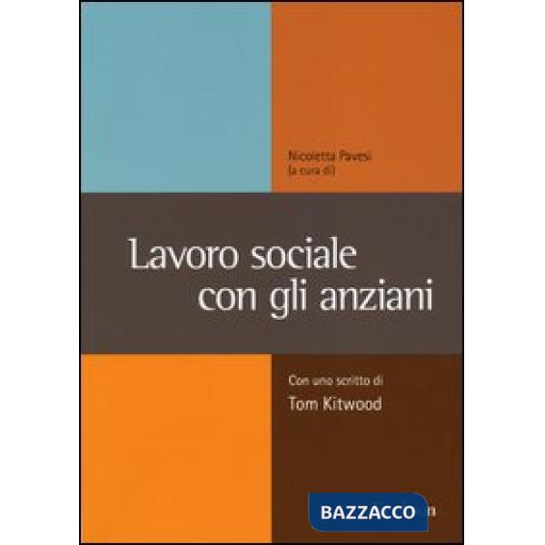 Lavoro sociale con gli anziani. Con uno scritto di Tom Kitwood