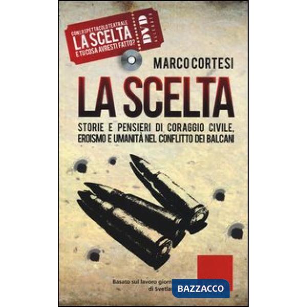 Scelta. Storie e pensieri di coraggio civile, eroismo e umanità nel conflitto dei Balcani. Con DVD (La)