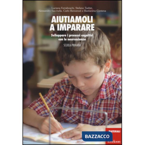 Aiutiamoli a imparare. Sviluppare i processi cognitivi con le neuroscienze. Scuola primaria