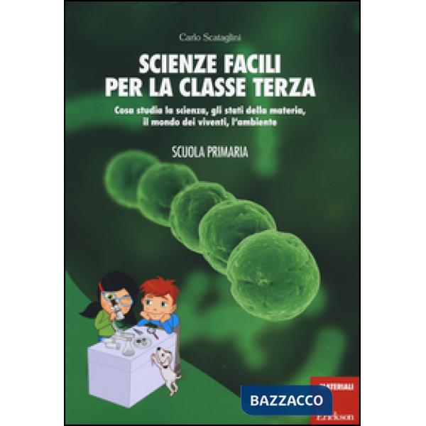 Scienze facili per la classe terza. Cosa studia la scienza, gli stati della materia, il mondo dei viventi, l'ambiente. Scuola pr