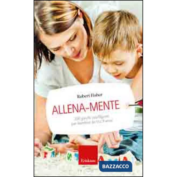 Allena-mente. 200 giochi intelligenti per bambini da 0 a 9 anni