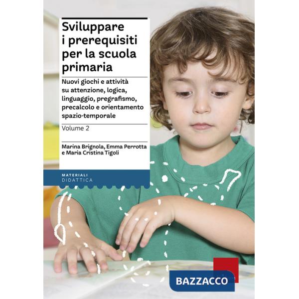 Sviluppare i prerequisiti per la scuola primaria. Nuovi giochi e attività su attenzione, logica, linguaggio, pregrafismo, precal