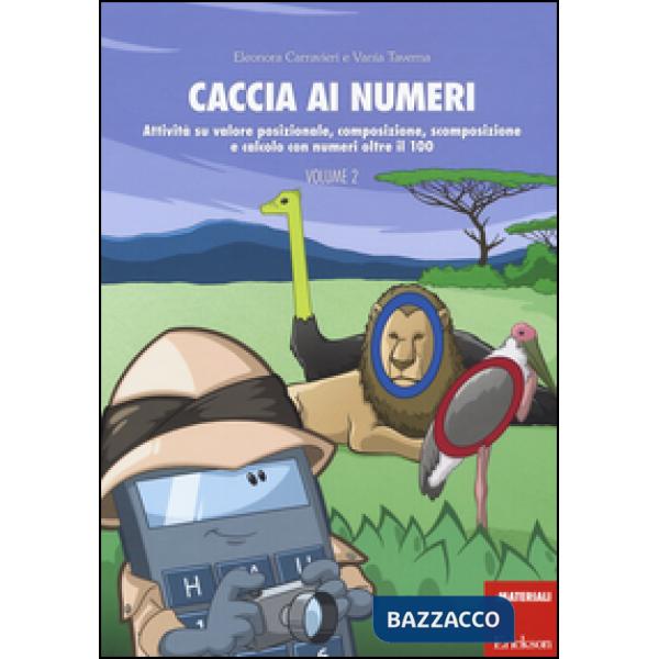 Caccia ai numeri. Attività su valore posizionale, composizione, scomposizione e calcolo con numeri oltre il 100. Vol. 2