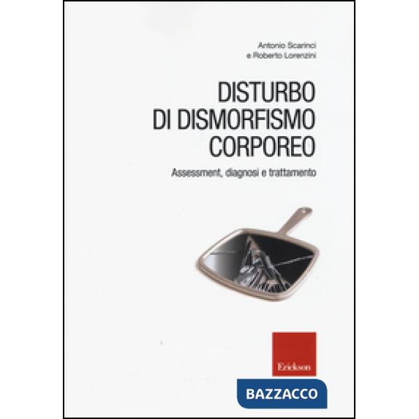Disturbo di dismorfismo corporeo. Assessment, diagnosi e trattamento