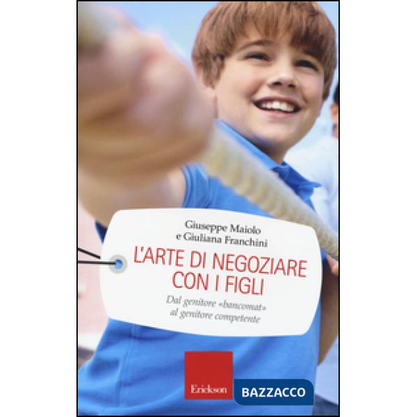 Arte di negoziare con i figli. Dal genitore «bancomat» al genitore competente (L')