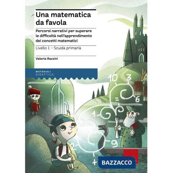 Matematica da favola. Percorsi narrativi per superare le difficoltà nell'apprendimento dei concetti matematici. Livello 1 scuola