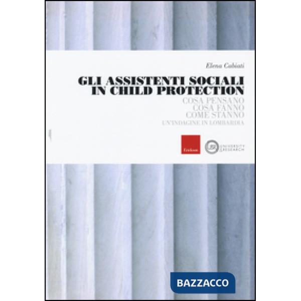 Assistenti sociali in Child Protection. Cosa pensano, cosa fanno, come stanno. Un'indagine in Lombardia (Gli)
