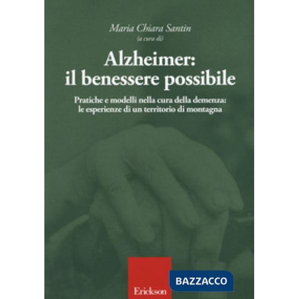 Alzheimer: il benessere possibile. Pratiche e modelli nella cura della demenza: le esperienze di un territorio di montagna