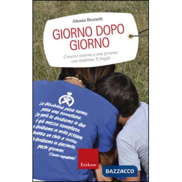 Giorno dopo giorno. Crescere insieme a una persona con sindrome X fragile