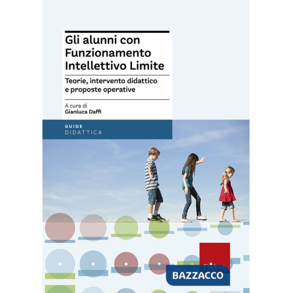 Alunni con funzionamento intellettivo limite. Teorie, intervento didattico e prosposte operative (Gli)