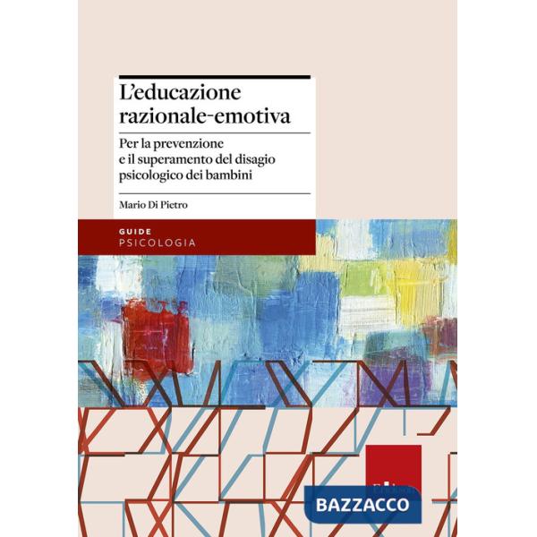 Educazione razionale-emotiva. Per la prevenzione e il superamento del disagio psicologico dei bambini (L')