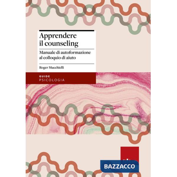 Apprendere il counseling. Manuale di autoformazione al colloquio di aiuto