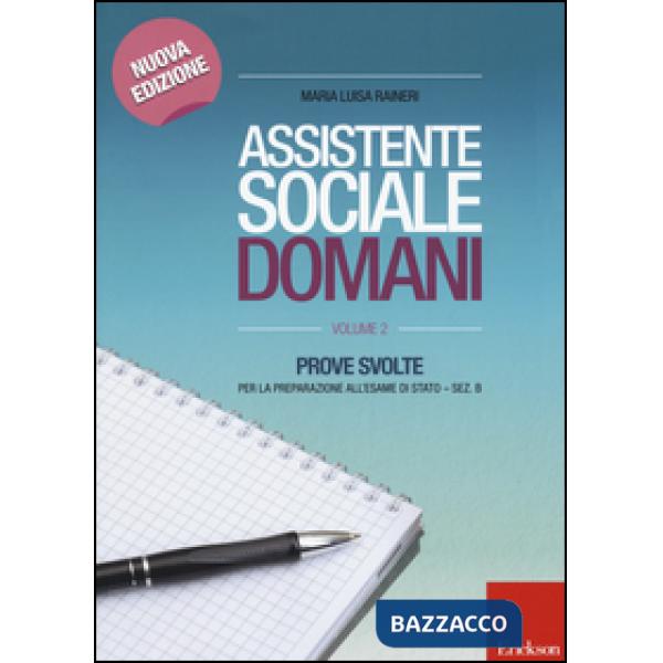 Assistente sociale domani. Prove svolte per la preparazione all'esame di Stato. Sez. B. Vol. 2