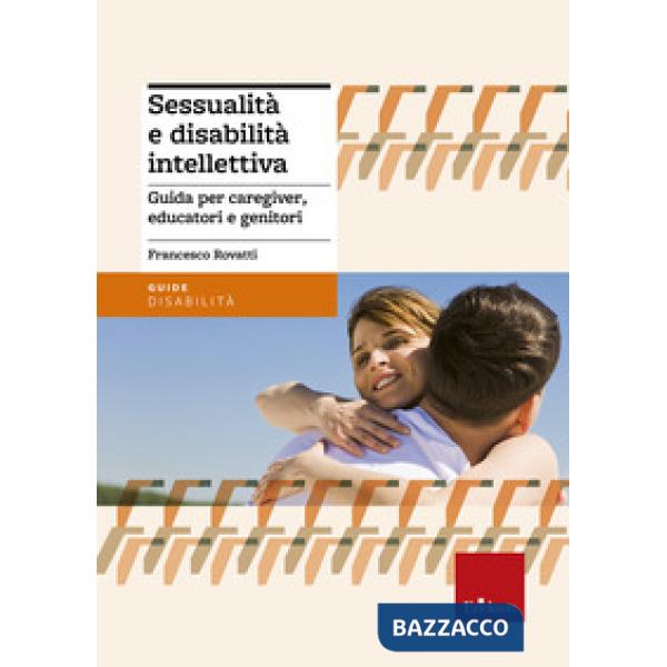 Sessualità e disabilità intellettiva. Guida per caregiver, educatori e genitori
