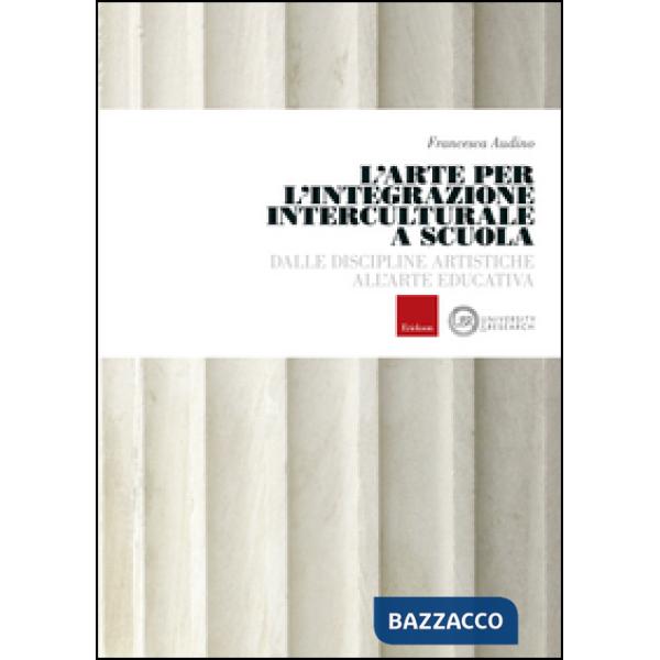 Arte per l'integrazione culturale a scuola. Dalle discipline artistiche all'arte educativa (L')