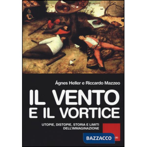 Vento e il vortice. Utopie, distopie, storia e limiti dell'immaginazione (Il)