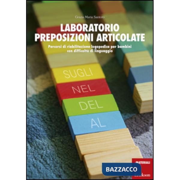 Laboratorio preposizioni articolate. Percorsi di riabilitazione logopedica per bambini con difficoltà di linguaggio