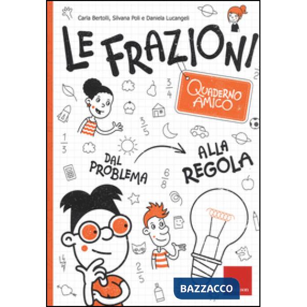 Frazioni. Quaderno amico. Dal problema alla regola (Le)