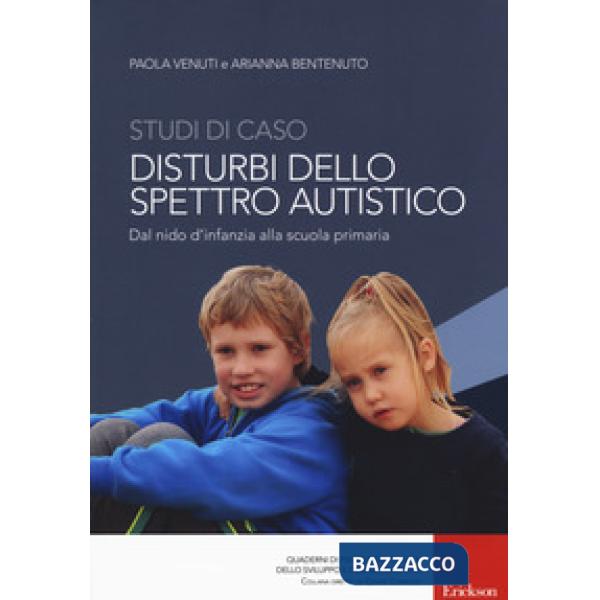 Studi di caso. Disturbi dello spettro autistico. Dal nido d'infanzia alla scuola primaria