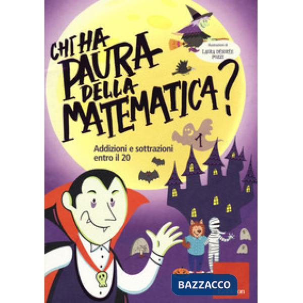 Chi ha paura della matematica? Ediz. a colori. Vol. 1: Addizioni e sottrazioni entro il 20