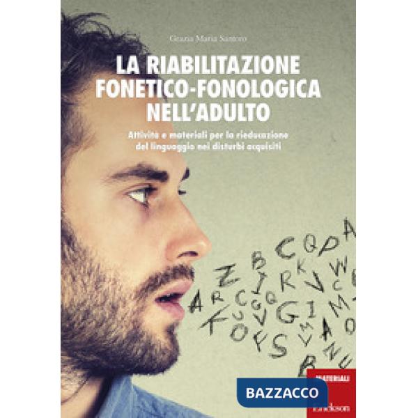 Riabilitazione fonetico-fonologica nell'adulto. Attività e materiali per la rieducazione del linguaggio nei disturbi acquisiti. 