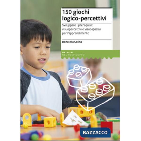 150 giochi logico-percettivi. Sviluppare i prerequisiti visuopercettivi e visuospaziali per l'apprendimento