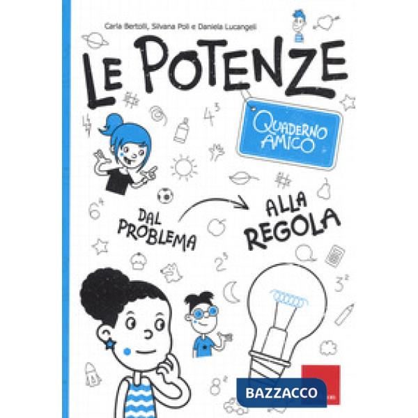 Potenze. Quaderno amico. Dal problema alla regola (Le)