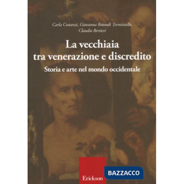 Vecchiaia tra venerazione e discredito. Storia e arte nel mondo occidentale (La)