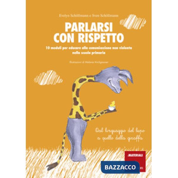 Parlarsi con rispetto. 10 moduli per educare alla comunicazione non violenta nella scuola primaria. Dal linguaggio del lupo a qu