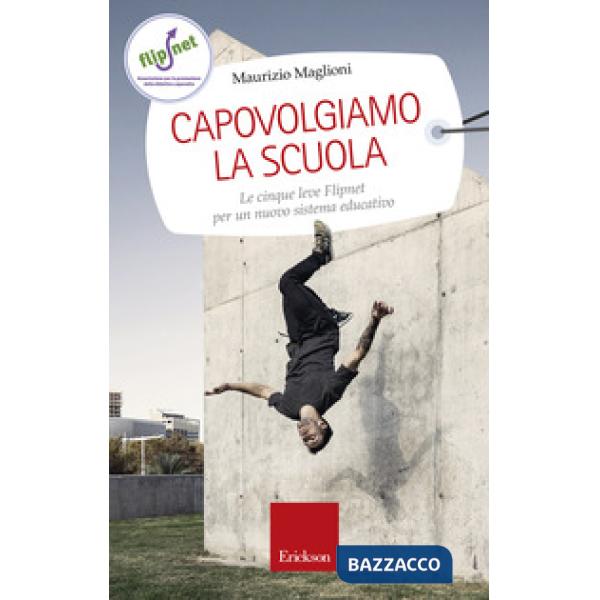 Capovolgiamo la scuola. Le cinque leve Flipnet per un nuovo sistema educativo