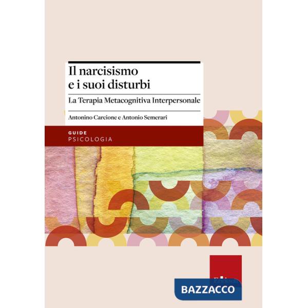 Narcisismo e i suoi disturbi. La terapia metacognitiva interpersonale (Il)