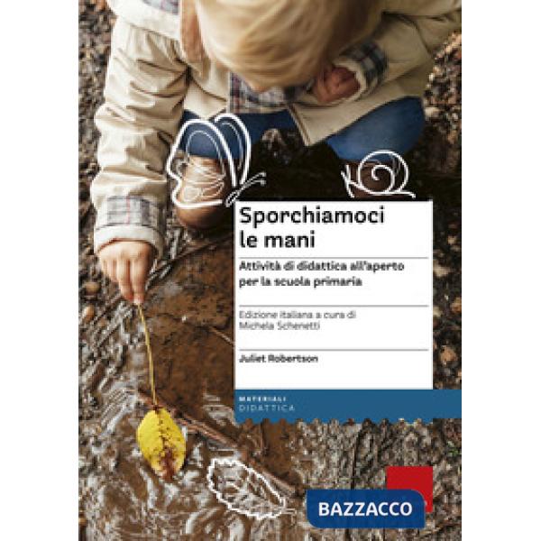 Sporchiamoci le mani. Attività di didattica all'aperto per la scuola primaria. Ediz. a spirale