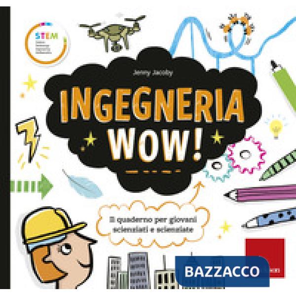 Ingegneria wow! Il quaderno per giovani scienziati e scienziate. Ediz. a colori