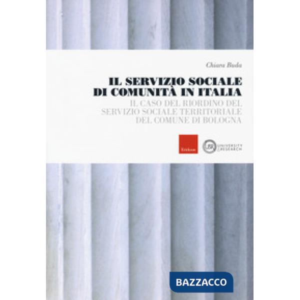 Servizio sociale di comunità in Italia. Il caso del riordino del servizio sociale territoriale del comune di Bologna (Il)
