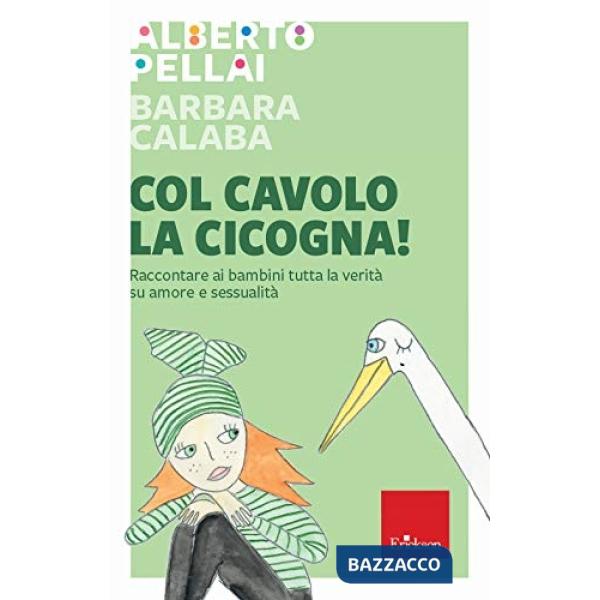 Col cavolo la cicogna! Raccontare ai bambini tutta la verità su amore e sessualità