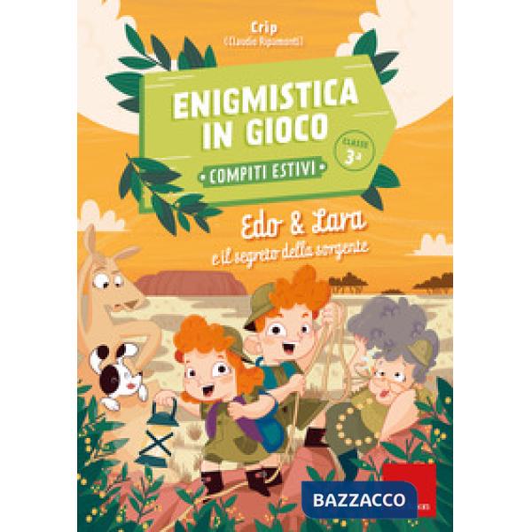 Edo & Lara e il segreto della sorgente. Enigmistica in gioco. Compiti estivi. Classe 3ª