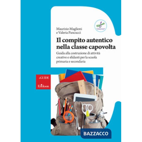 Compito autentico nella classe capovolta. Guida alla costruzione di attività creative e sfidanti per la scuola primaria e second