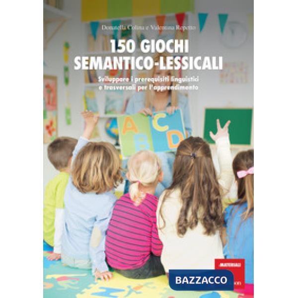 150 giochi semantico-lessicali. Sviluppare i prerequisiti linguistici e trasvers