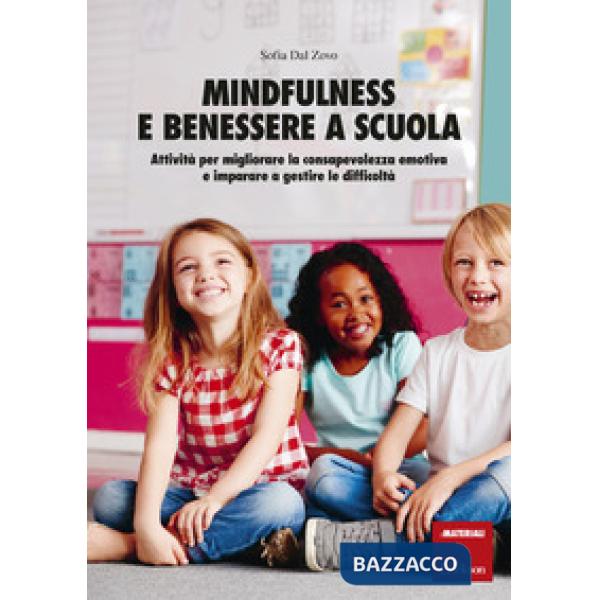 Mindfulness e benessere a scuola. Attività per migliorare la consapevolezza emotiva e imparare a gestire le difficoltà
