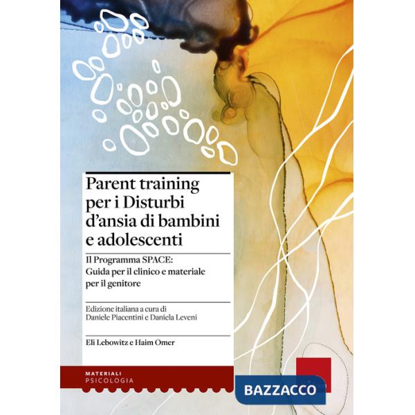 Parent training per i disturbi d'ansia di bambini e adolescenti. Il Programma SPACE. Guida per il clinico e materiale per il gen