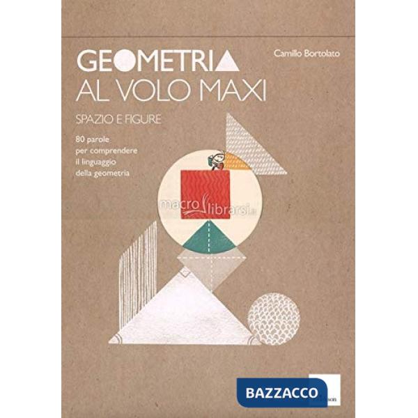 Geometria al volo maxi. 80 parole per comprendere il linguaggio della geometria. Spazio e figure