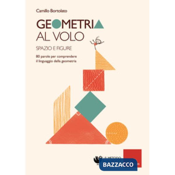 Geometria al volo. 80 parole per comprendere il linguaggio della geometria. Spazio e figure