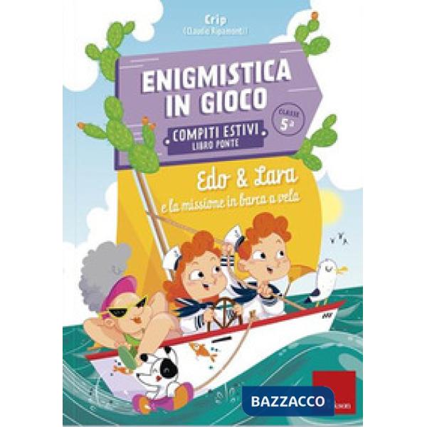 Edo & Lara e la missione in barca a vela. Enigmistica in gioco. Compiti estivi. Classe 5°