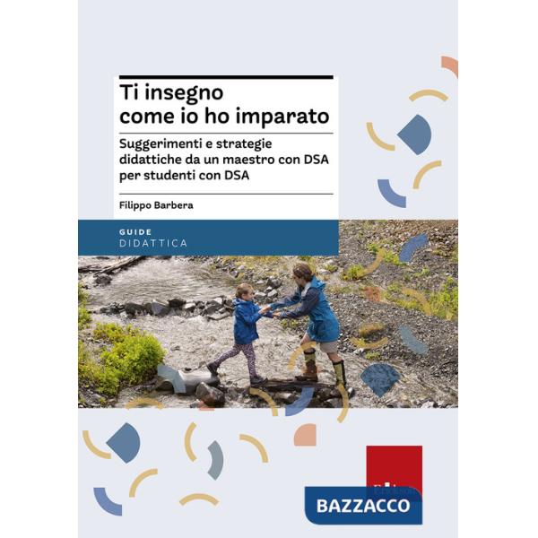 Ti insegno come io ho imparato. Suggerimenti e strategie didattiche da un maestro con DSA per studenti con DSA