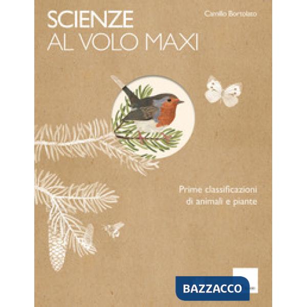 Scienze al volo. Prime classificazioni di animali e piante. Maxi
