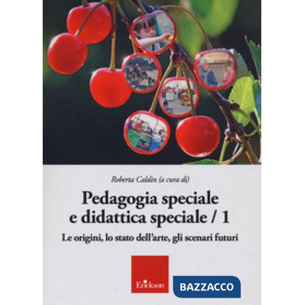 Pedagogia speciale e didattica speciale. Vol. 1: Le origini, lo stato dell'arte, gli scenari futuri