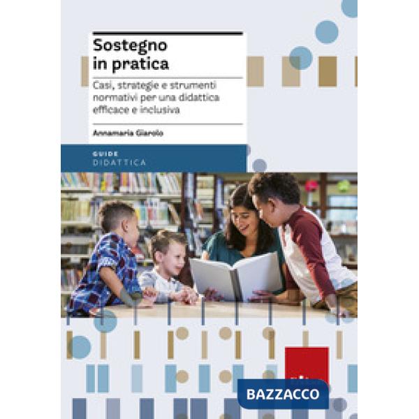 Sostegno in pratica. Casi, strategie e strumenti normativi per una didattica efficace e inclusiva