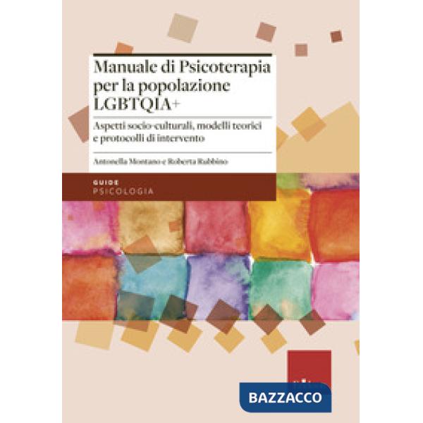 Manuale di psicoterapia per la popolazione LGBTQIA+. Aspetti socio-culturali, modelli teorici e protocolli di intervento