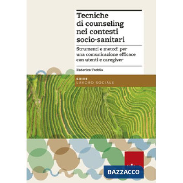 Tecniche di counseling nei contesti socio-sanitari. Strumenti e metodi per una comunicazione efficace con utenti e caregiver